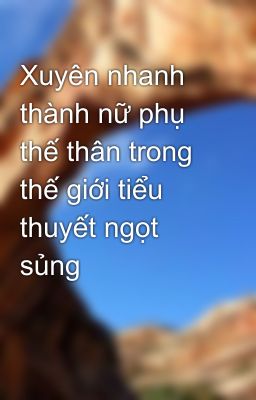 Xuyên nhanh thành nữ phụ thế thân trong thế giới tiểu thuyết ngọt sủng