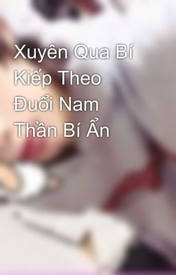 Xuyên Qua Bí Kiếp Theo Đuổi Nam Thần Bí Ẩn