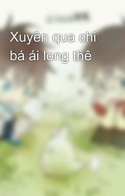 Xuyên qua chi bá ái long thê