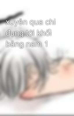 xuyên qua chi đụng tới khối băng nam 1