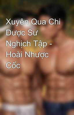 Xuyên Qua Chi Dược Sư Nghịch Tập - Hoài Nhược Cốc