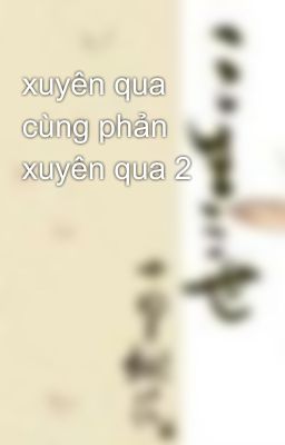 xuyên qua cùng phản xuyên qua 2