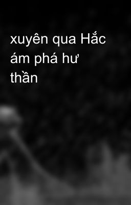 xuyên qua Hắc ám phá hư thần