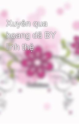 Xuyên qua hoang dã BY linh thệ