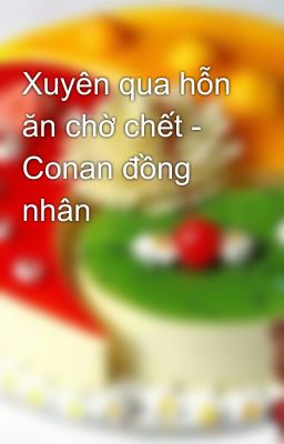 Xuyên qua hỗn ăn chờ chết - Conan đồng nhân