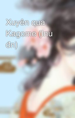 Xuyên qua Kagome (Inu đn)