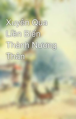 Xuyên Qua Liền Biến Thành Nương Thân 