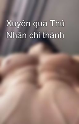 Xuyên qua Thú Nhân chi thành