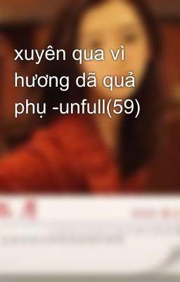 xuyên qua vì hương dã quả phụ -unfull(59)