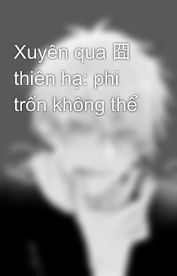 Xuyên qua 囧 thiên hạ: phi trốn không thể