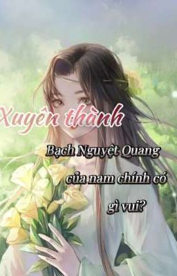 Xuyên thành Bạch Nguyệt Quang của nam chính có gì vui?