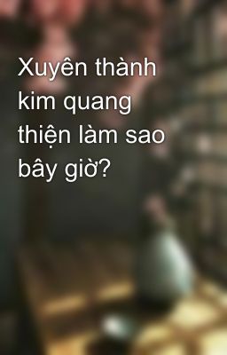 Xuyên thành kim quang thiện làm sao bây giờ?  