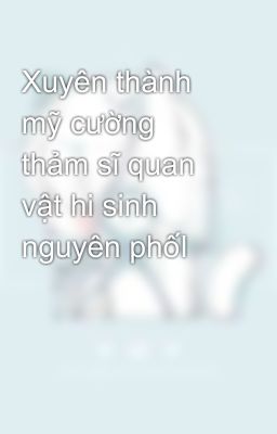 Xuyên thành mỹ cường thảm sĩ quan vật hi sinh nguyên phốI