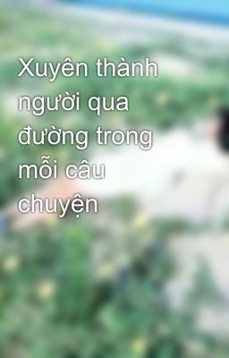 Xuyên thành người qua đường trong mỗi câu chuyện