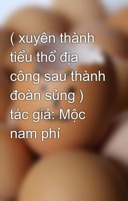 ( xuyên thành tiểu thổ địa công sau thành đoàn sủng ) tác giả: Mộc nam phỉ