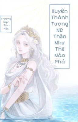 Xuyên thành tượng nữ thần như thế nào phá