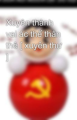 Xuyên thành vai ác thế thân thê [ xuyên thư ]  