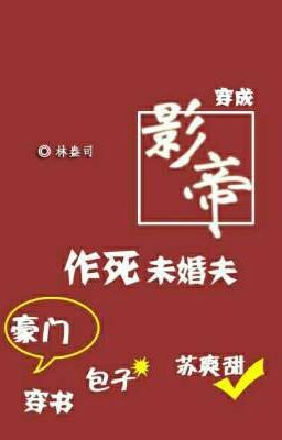 Xuyên Thành Vị Hôn Phu Chuyên Tìm Đường Chết Của Ảnh Đế  