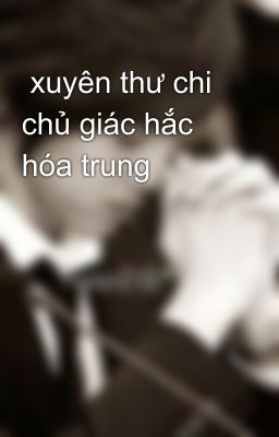  xuyên thư chi chủ giác hắc hóa trung