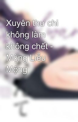 Xuyên thư chi không làm không chết - Mộng Liễu Mộng