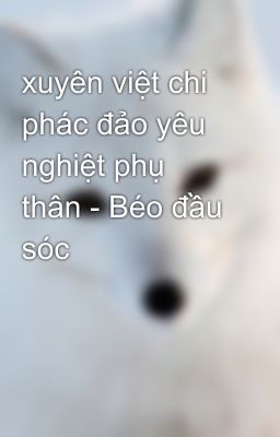 xuyên việt chi phác đảo yêu nghiệt phụ thân - Béo đầu sóc