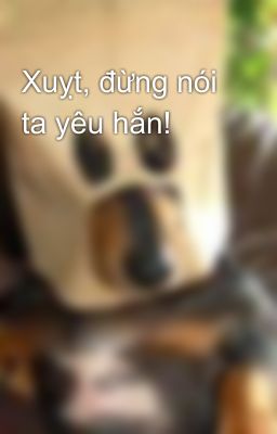 Xuỵt, đừng nói ta yêu hắn!