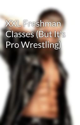 XXL Freshman Classes (But It's Pro Wrestling)