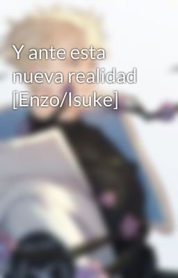 Y ante esta nueva realidad [Enzo/Isuke]