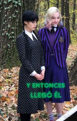 Y entonces llegó él-Enid x Tn x Miércoles