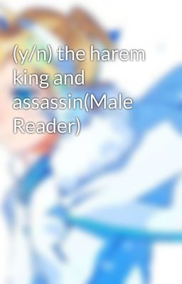 (y/n) the harem king and assassin(Male Reader)