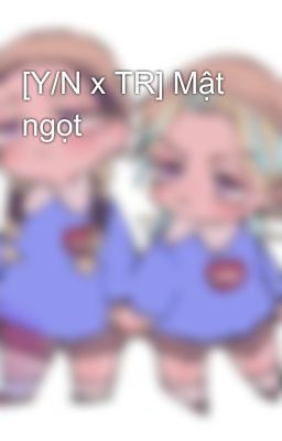 [Y/N x TR] Mật ngọt