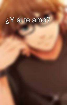 ¿Y si te amo?