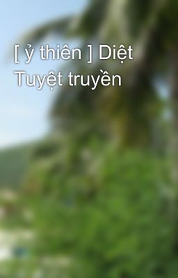 [ ỷ thiên ] Diệt Tuyệt truyền