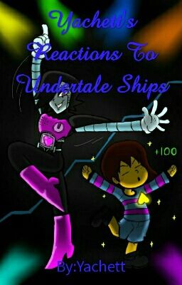 Yachett's Reactions To Undertale Ships