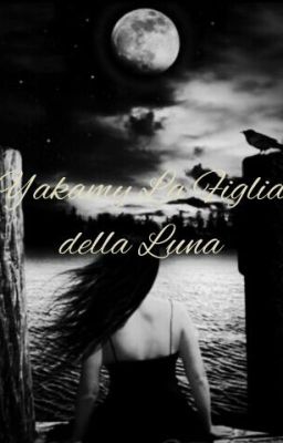 Yakamy,La Figlia della Luna #Wattys2016