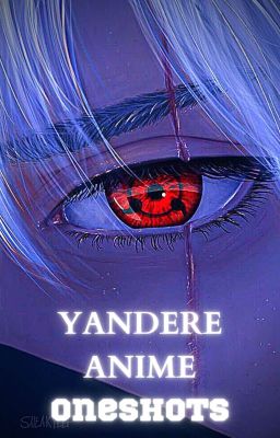 YANDERE ANIME ONESHOTS (21+)