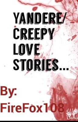 Yandere/Creepy Love Stories (Oc's + Anything)