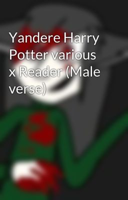 Yandere Harry Potter various x Reader (Male verse)