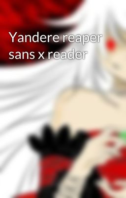 Yandere reaper sans x reader