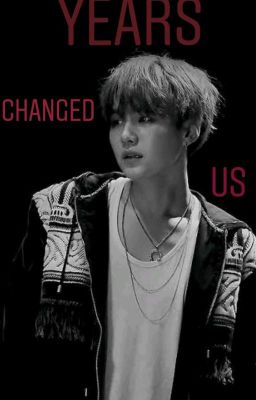 Years Changed Us | {M.Yoongi}