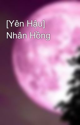 [Yên Hậu] Nhân Hồng