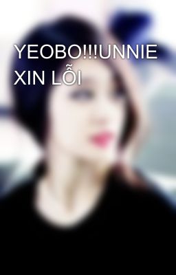 YEOBO!!!UNNIE XIN LỖI