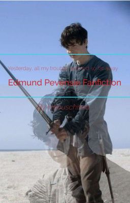 Yesterday, all my trouble seemed so far away (Edmund Pevensie)