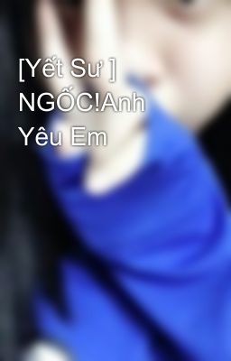 [Yết Sư ] NGỐC!Anh Yêu Em