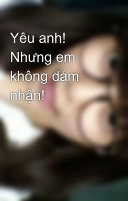 Yêu anh! Nhưng em không dám nhận!