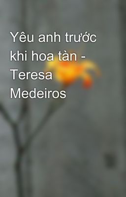 Yêu anh trước khi hoa tàn - Teresa Medeiros