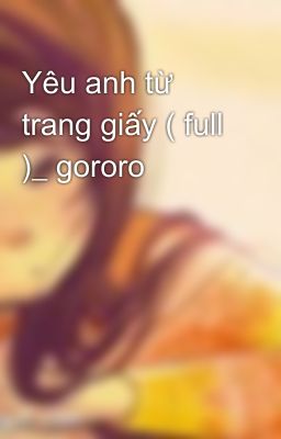 Yêu anh từ trang giấy ( full )_ gororo