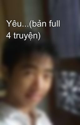 Yêu...(bản full 4 truyện)