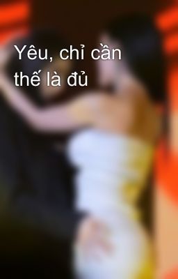 Yêu, chỉ cần thế là đủ