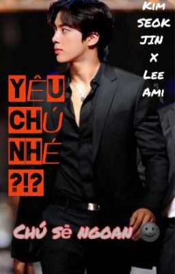 /YÊU CHÚ NHÉ?!? CHÚ SẼ NGOAN 🌚/ KIM SEOKJIN X LEE AMI {H}/FANFIC